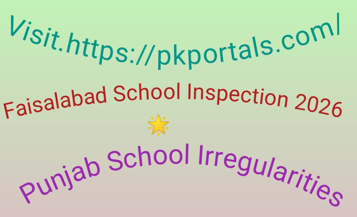 Faisalabad School Inspection 2026 - Punjab School Irregularities